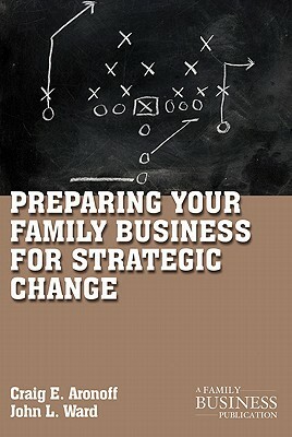 Preparing Your Family Business for Strategic Change by J. Ward, C. Aronoff