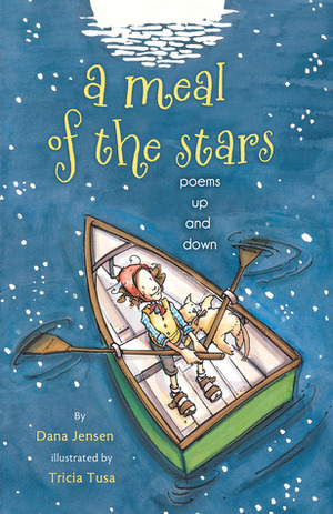 A Meal of the Stars: Poems Up and Down by Dana Jensen, Tricia Tusa