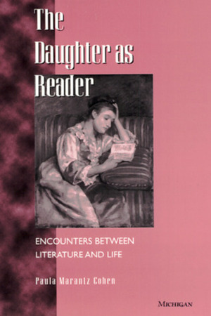 The Daughter as Reader: Encounters between Literature and Life by Paula Marantz Cohen