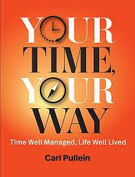 Your Time, Your Way: Time Well Managed, Life Well Lived by Carl Pullein