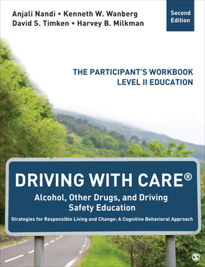 Driving with Care(r) Alcohol, Other Drugs, and Driving Safety Education Strategies for Responsible Living and Change: A Cognitive Behavioral Approach: by David S. Timken, Anjali Nandi, Kenneth W. Wanberg