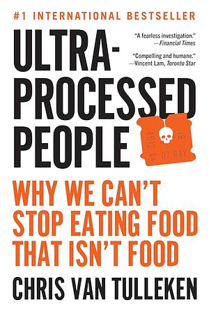 Ultra-Processed People Why We Can't Stop Eating Food That Isn't Food by Chris van Tulleken