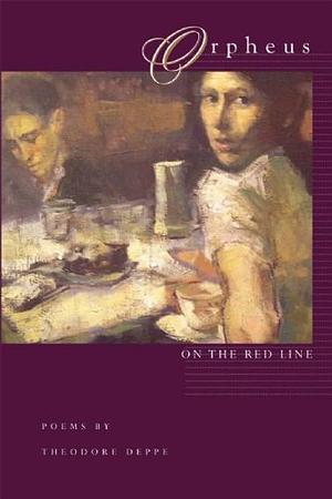 Orpheus on the Red Line: Poems by Theodore Deppe