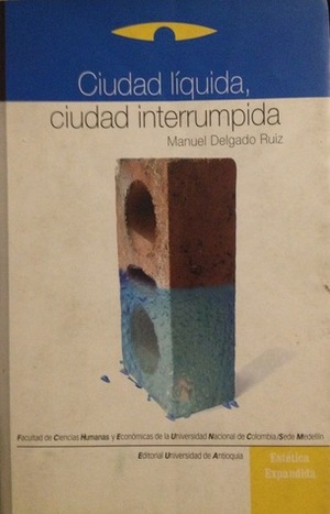 Ciudad Liquida, Ciudad Interrumpida: La Urbs Contra La Polis (Coleccion Estetica Expandida) (Spanish Edition) by Manuel Delgado Ruiz