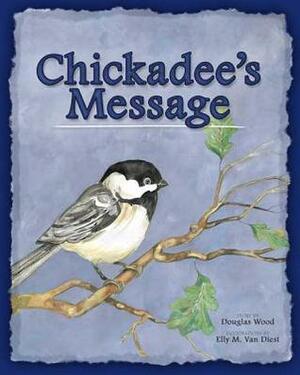 Chickadee's Message by Douglas Wood, Elly M. Van Diest