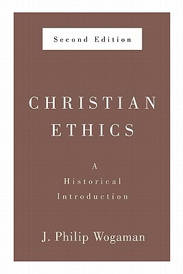 Christian Ethics, Second Edition: A Historical Introduction by J. Philip Wogaman