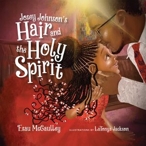 Josey Johnson's Hair and the Holy Spirit by Esau McCaulley