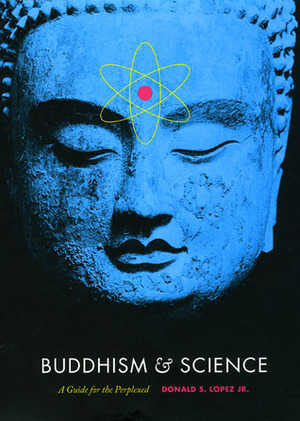 Buddhism and Science: A Guide for the Perplexed by Donald S. Lopez Jr.