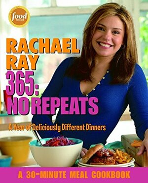 Rachael Ray 365: No Repeats: A Year of Deliciously Different Dinners by Rachael Ray