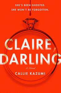 Claire, Darling: A Novel by Callie Kazumi