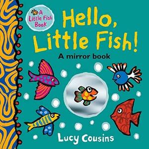 Hello, Little Fish!: A Mirror Book by Lucy Cousins