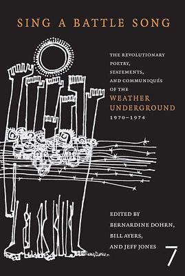 Sing a Battle Song: The Revolutionary Poetry, Statements, and Communiques of the Weather Underground 1970-1974 by Bill Ayers