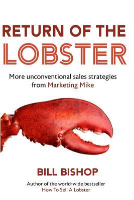 Return Of The Lobster: A Journey To The Heart Of Marketing Your Business by Bill Bishop