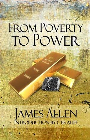 From Poverty to Power: The Realization of Prosperity and Peace Annotated by James Allen, James Allen