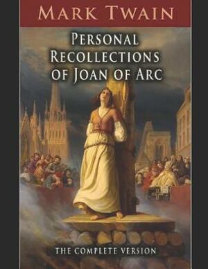 Personal Recollection Of Joan Arc.: A Fantastic Story of Action & Adventure (Annotated) By Mark Twain. by Mark Twain