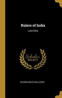 Rulers of India: Lord Clive by George Bruce Malleson