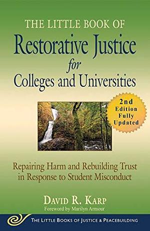 The Little Book of Restorative Justice for Colleges and Universities: Repairing Harm and Rebuilding Trust in Response to Student Misconduct by Marilyn Armour, David Reed Karp, David Reed Karp