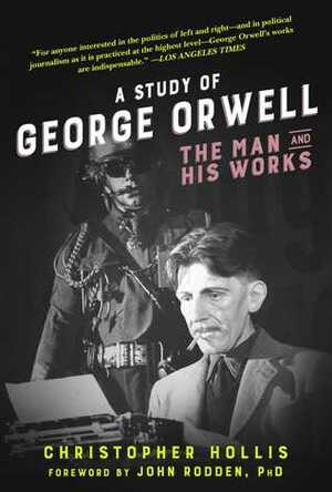 A Study of George Orwell: The Man and His Works by Christopher Hollis, John Rodden