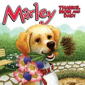 Marley: Thanks, Mom and Dad! by John Grogan