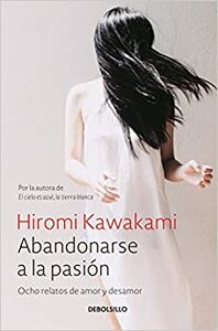 Abandonarse a la pasión by Hiromi Kawakami