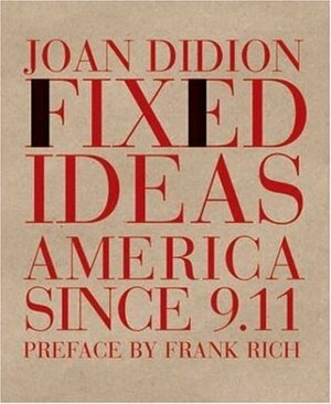 Fixed Ideas: America Since 9.11 by Joan Didion, Frank Rich