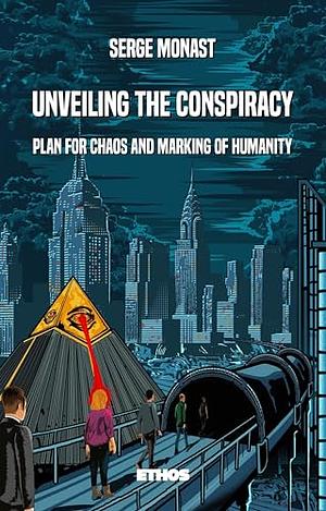 Unveiling the Conspiracy: Plan for Chaos and Marking of Humanity by Serge Monast