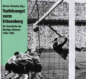 Teufelsangst vorm Erbsenberg. Die Geschichte der Oberliga Südwest 1946-1963.  by Werner Skrentny