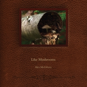 Like Mushrooms by Alex McGilvery