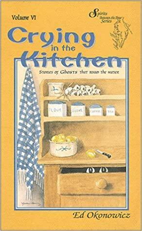 Crying in the Kitchen: Stories of Ghosts That Roam the Water by Ed Okonowicz