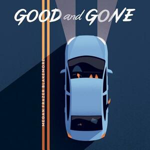 Good and Gone by Megan Frazer Blakemore