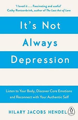 Its Not Always Depression by Hilary Jacobs Hendel, Hilary Jacobs Hendel