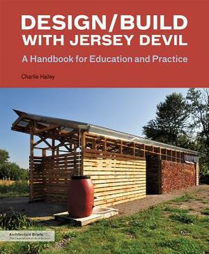 Design/Build with Jersey Devil: A Handbook for Education and Practice by Charlie Hailey