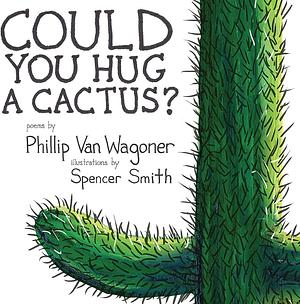 Could You Hug a Cactus?: Poems by Phillip Van Wagoner by Phillip Van Wagoner