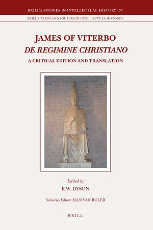 James of Viterbo: De regimine Christiano: A Critical Edition and Translation by Bob R.W. Dyson