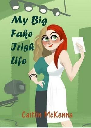 My Big Fake Irish Life by Caitlin McKenna