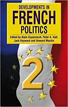 Developments In French Politics by Jack Ernest Shalom Hayward, Alain Guyomarch, Peter A. Hall