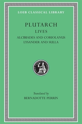 Lives, Volume IV: Alcibiades and Coriolanus. Lysander and Sulla by Plutarch