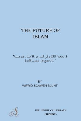 The Future of Islam: &#1604;&#1575; &#1578;&#1582;&#1575;&#1601;&#1608;&#1575;. &#1575;&#1604;&#1604;&#1570;&#1604;&#1574; &#1601;&#1610; & by Wilfrid Scawen Blunt