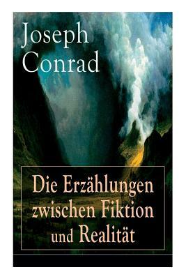 Die Erzählungen zwischen Fiktion und Realität: Das Ende vom Lied + Die Tremolino + Gaspar Ruiz + Jugend + Weihe by Ernst Wolfgang Freissler, Joseph Conrad, Ernst Wagner