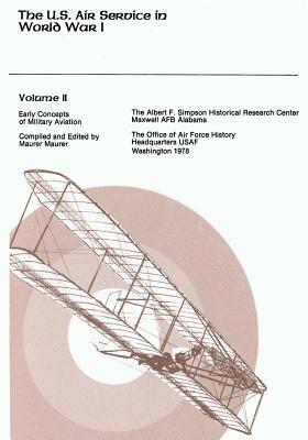 The U.S. Air Service in World War I: Volume II - Early Concepts of Military Aviation by Maurer Maurer