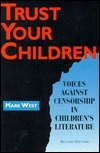 Trust Your Children: Voices Against Censorship in Children's Literature by Mark I. West