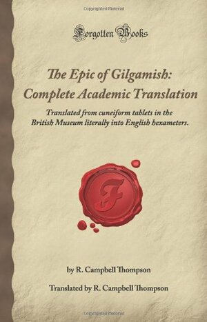 The Epic Of Gilgamesh, Complete Academic Translation: Translated From Cuneiform Tablets In The British Museum Literally Into English Hexameters by Anonymous