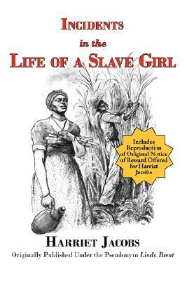 Incidents in the Life of a Slave Girl (with reproduction of original notice of reward offered for Harriet Jacobs) by Harriet Ann Jacobs, Linda Brent