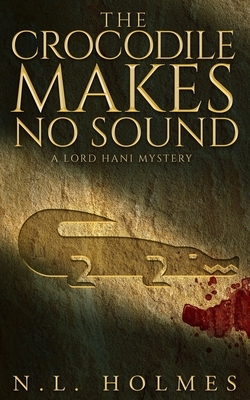 The Crocodile Makes No Sound by N.L. Holmes