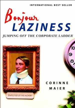 Bonjour Laziness: Jumping Off the Corporate Ladder by Corinne Maier