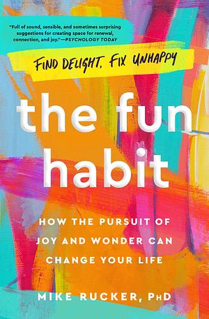 The Fun Habit: How the Pursuit of Joy and Wonder Can Change Your Life by Mike Rucker