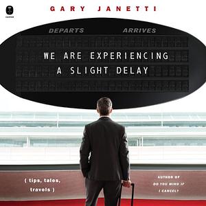 We Are Experiencing a Slight Delay  by Gary Janetti