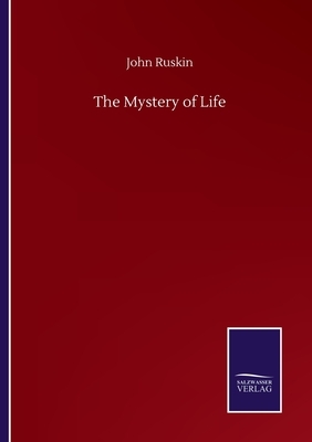 The Mystery of Life by John Ruskin