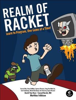 Realm of Racket: Learn to Program, One Game at a Time! by Conrad Barski, Matthias Felleisen, David Van Horn
