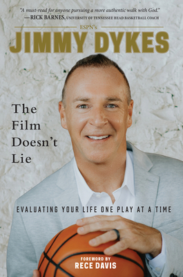 Jimmy Dykes: The Film Doesn't Lie: Evaluating Your Life One Play at a Time by Jimmy Dykes